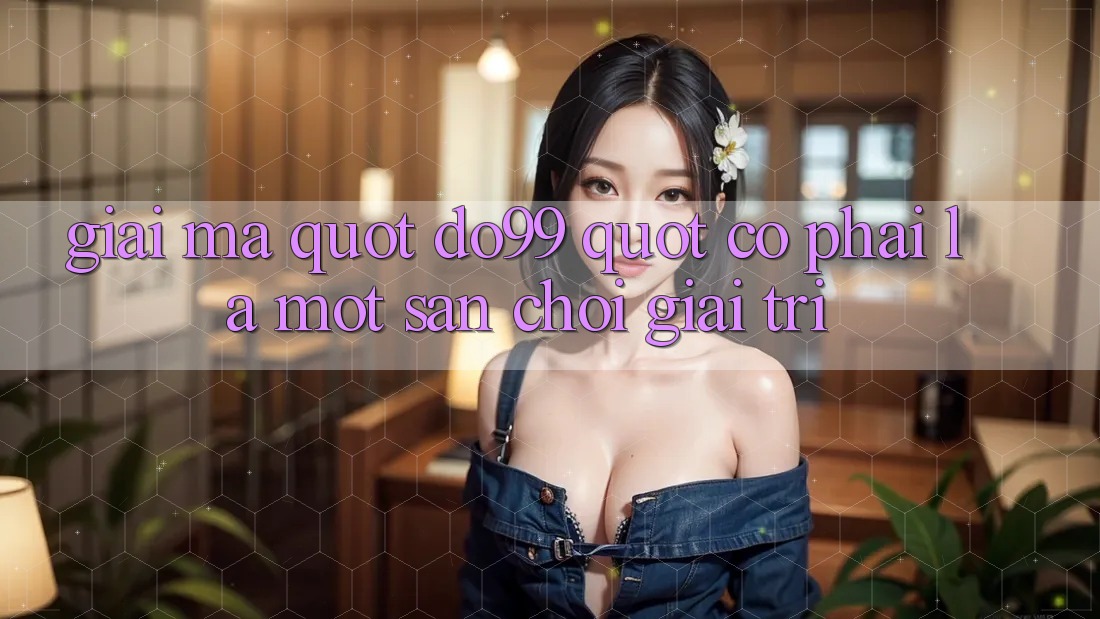 Giải Mã " Do99" - Có Phải Là Một Sân Chơi Giải Trí?