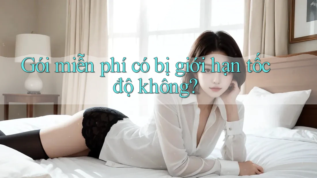 Gói miễn phí có bị giới hạn tốc độ không?
