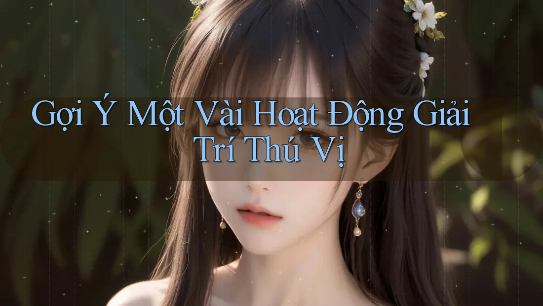 Gợi Ý Một Vài Hoạt Động Giải Trí Thú Vị