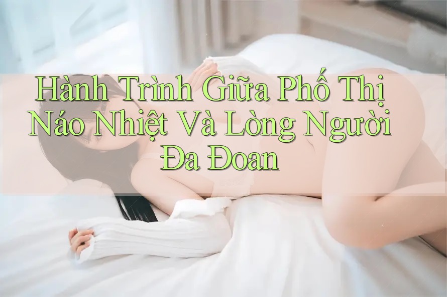 Hành Trình Giữa Phố Thị Náo Nhiệt Và Lòng Người Đa Đoan