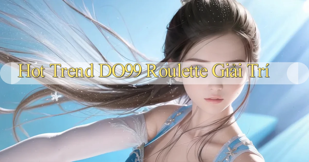 hot trend do99 roulette giải trí