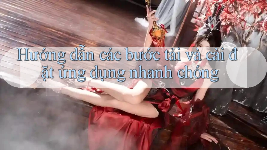 Hướng dẫn các bước tải và cài đặt ứng dụng nhanh chóng