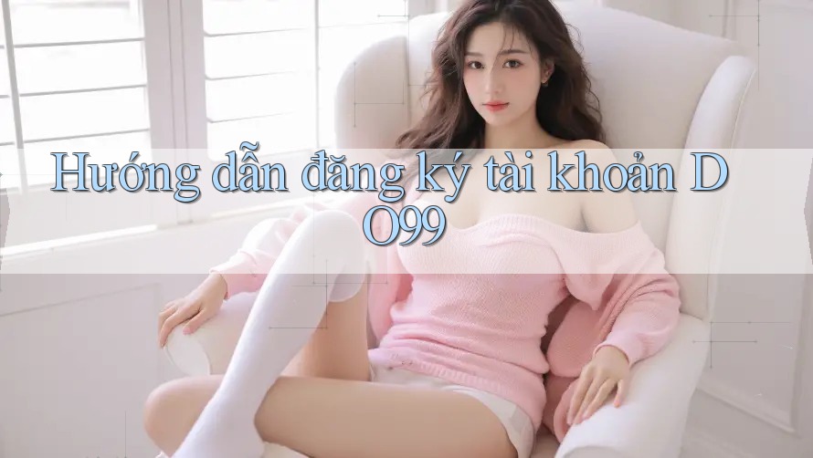 Hướng dẫn đăng ký tài khoản DO99