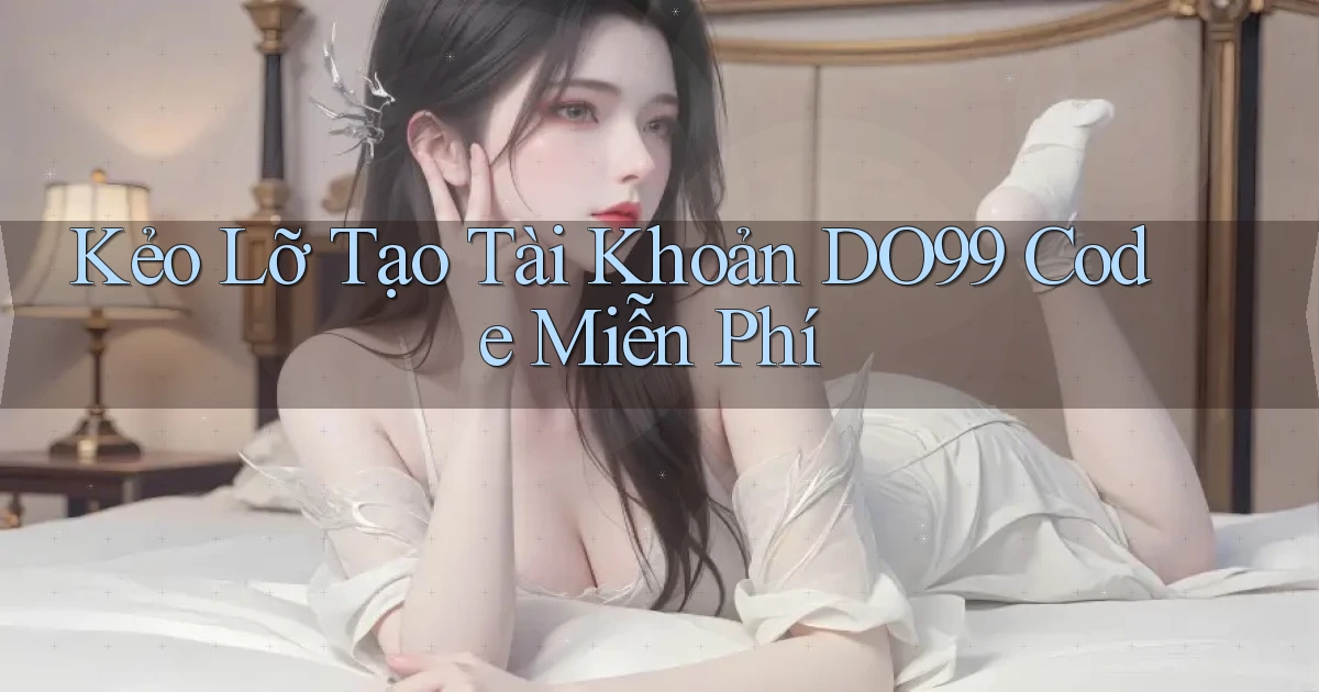 kẻo lỡ tạo tài khoản do99 code miễn phí