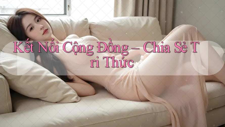 Kết Nối Cộng Đồng – Chia Sẻ Tri Thức
