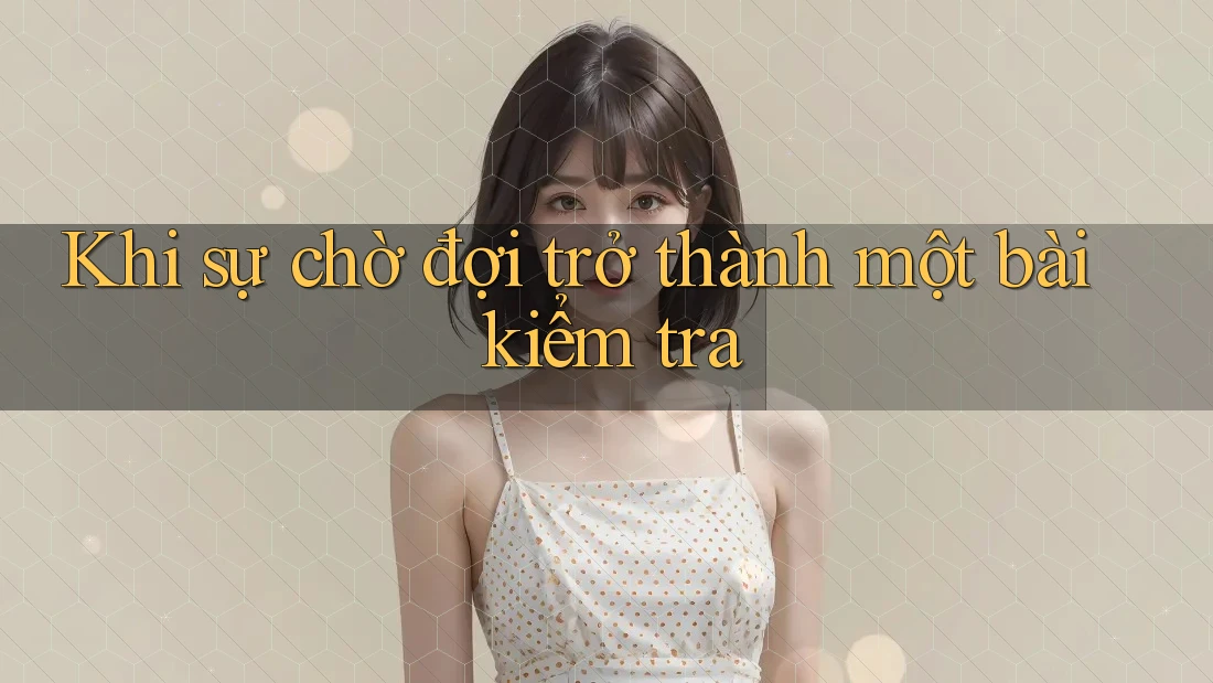 Khi sự chờ đợi trở thành một bài kiểm tra