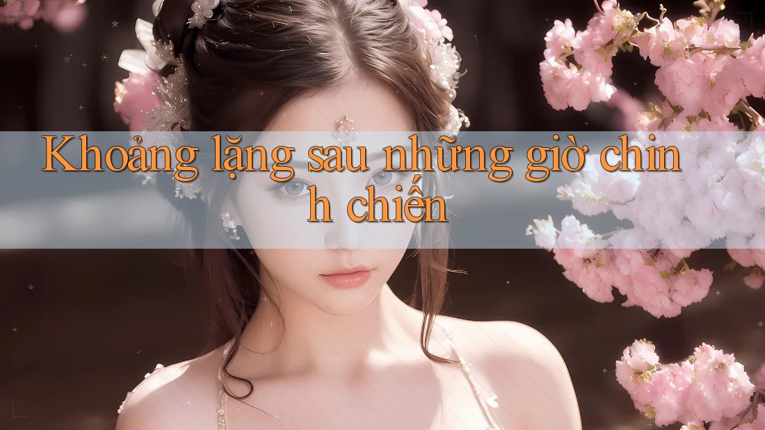 Khoảng lặng sau những giờ chinh chiến