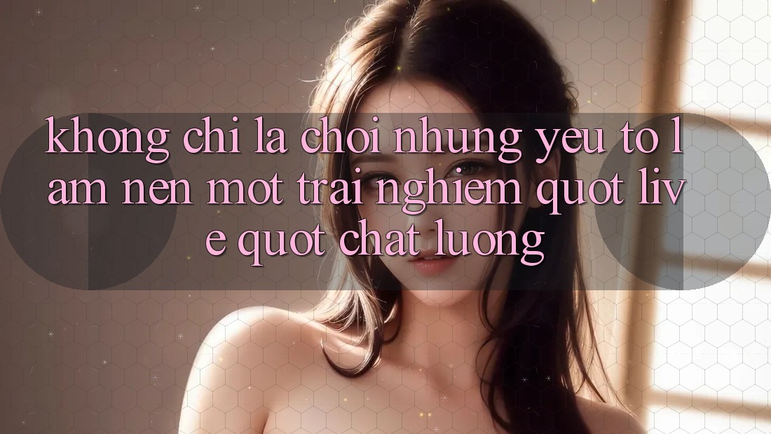 Không chỉ là chơi: Những yếu tố làm nên một trải nghiệm " live" chất lượng