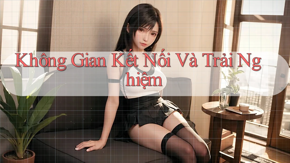 Không Gian Kết Nối Và Trải Nghiệm