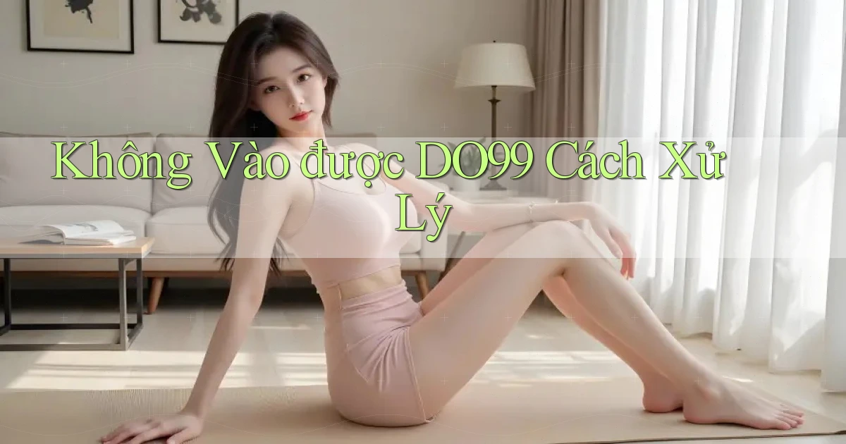 không vào được do99 cách xử lý
