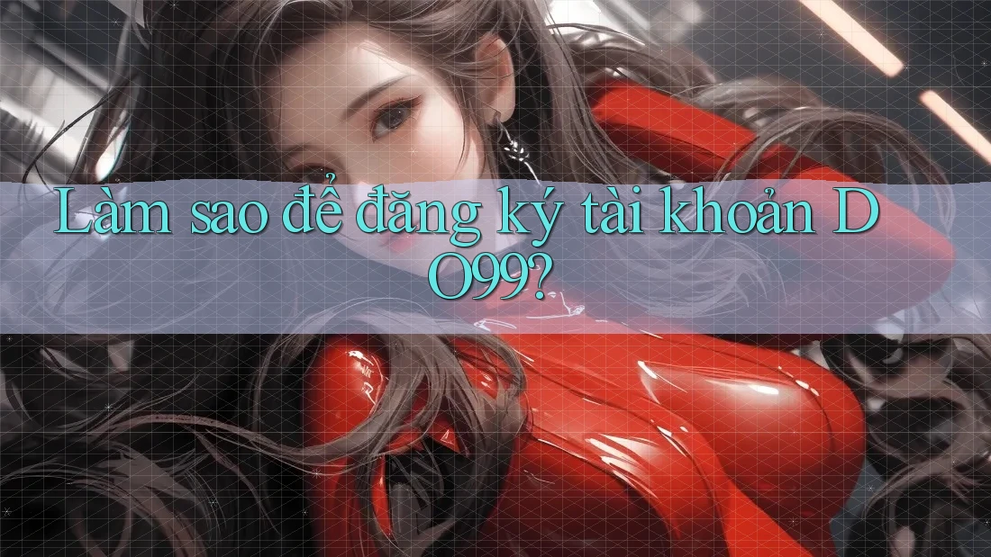 Làm sao để đăng ký tài khoản DO99?
