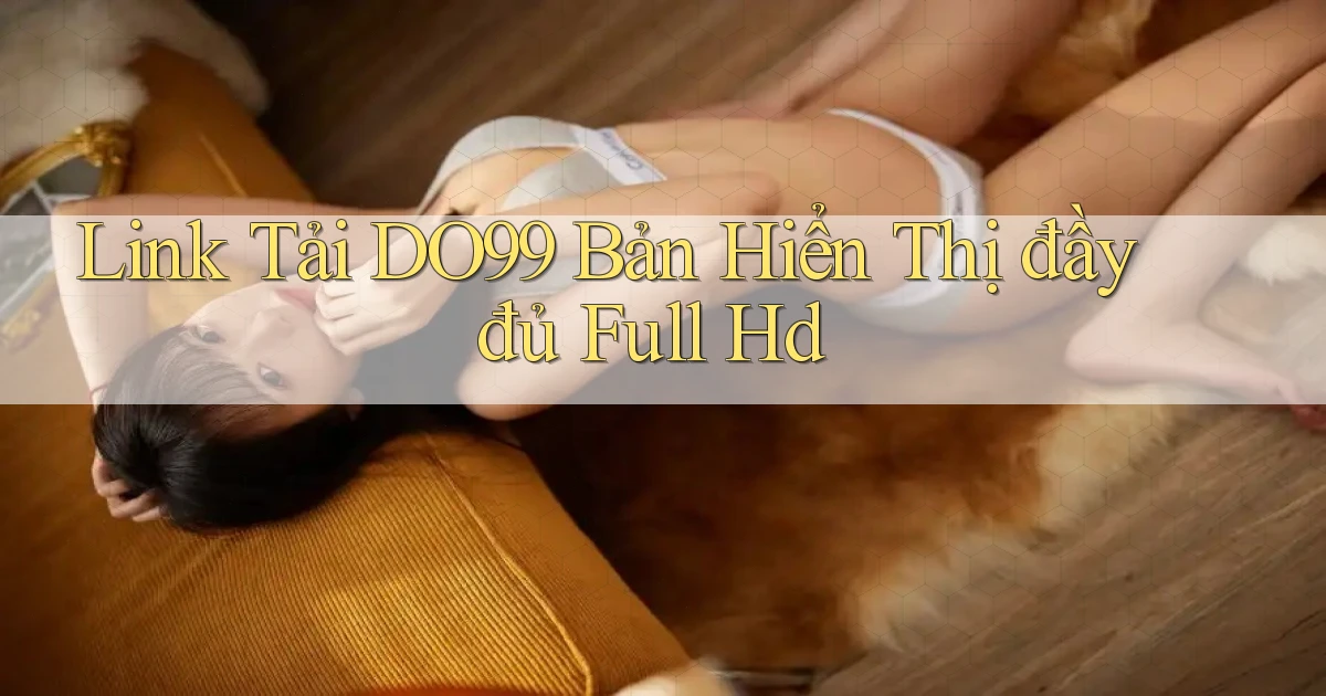 link tải do99 bản hiển thị đầy đủ full hd