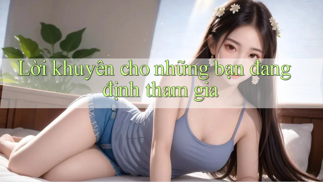 Lời khuyên cho những bạn đang định tham gia