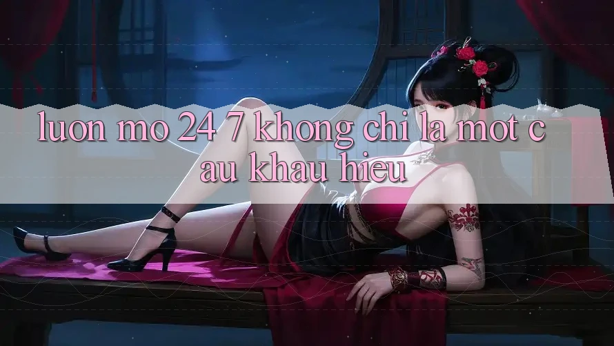 “Luôn mở 24/7” - Không chỉ là một câu khẩu hiệu