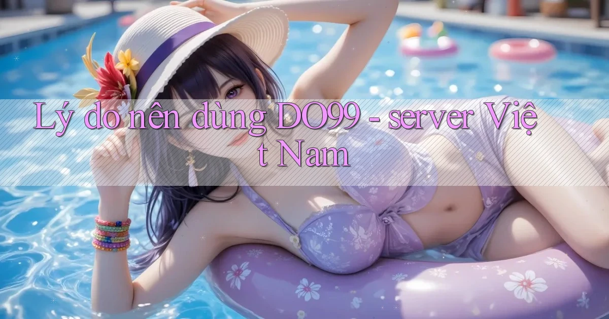 Lý do nên dùng DO99   server Việt Nam