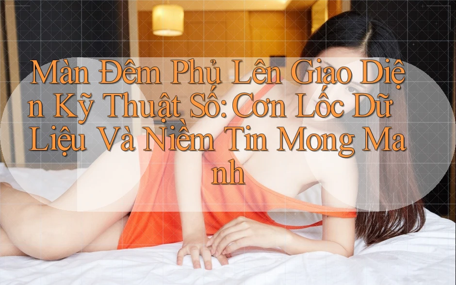 Màn Đêm Phủ Lên Giao Diện Kỹ Thuật Số: Cơn Lốc Dữ Liệu Và Niềm Tin Mong Manh