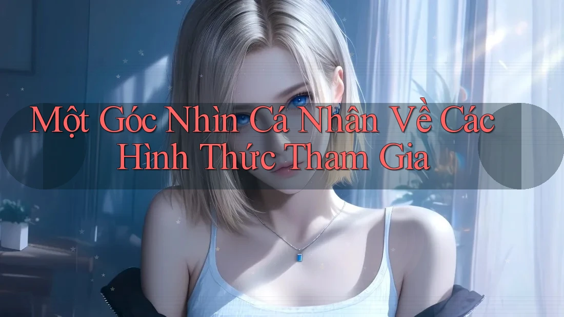 Một Góc Nhìn Cá Nhân Về Các Hình Thức Tham Gia