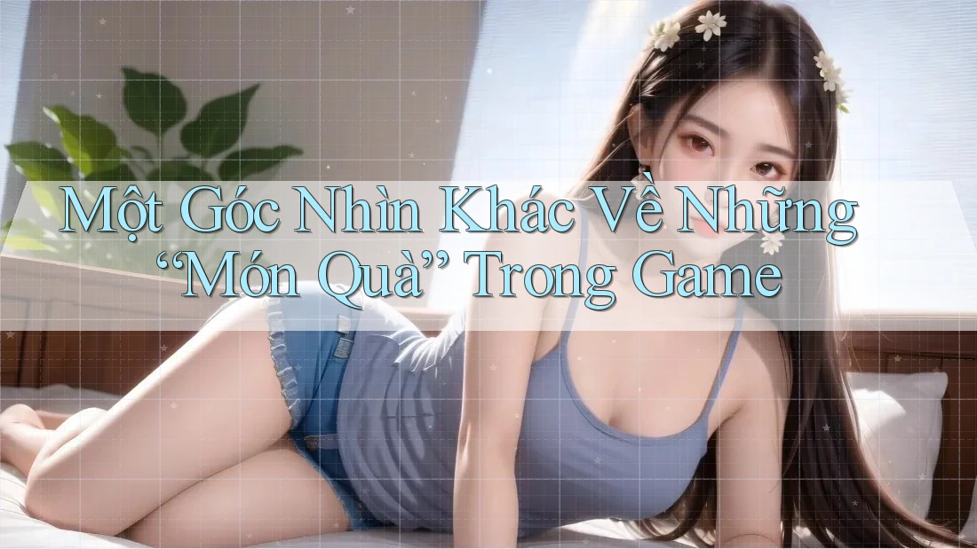 Một Góc Nhìn Khác Về Những “Món Quà” Trong Game