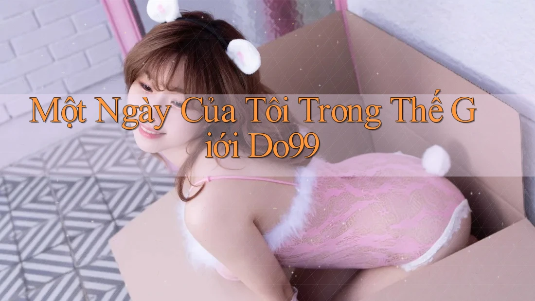 Một Ngày Của Tôi Trong Thế Giới Do99