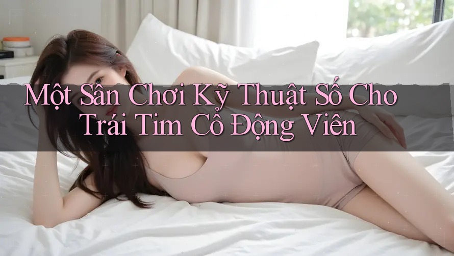 Một Sân Chơi Kỹ Thuật Số Cho Trái Tim Cổ Động Viên