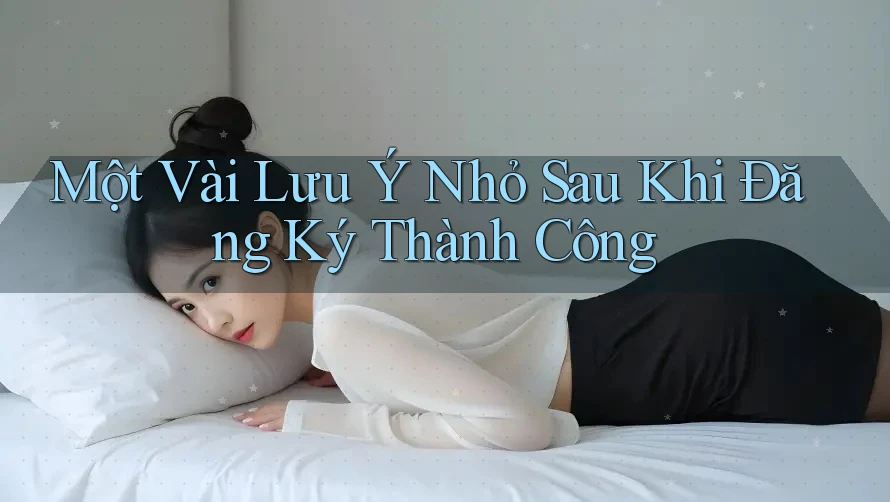 Một Vài Lưu Ý Nhỏ Sau Khi Đăng Ký Thành Công