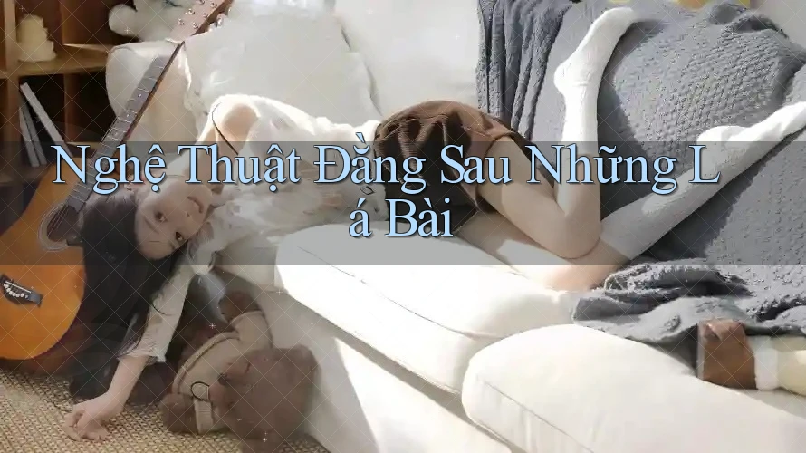 Nghệ Thuật Đằng Sau Những Lá Bài