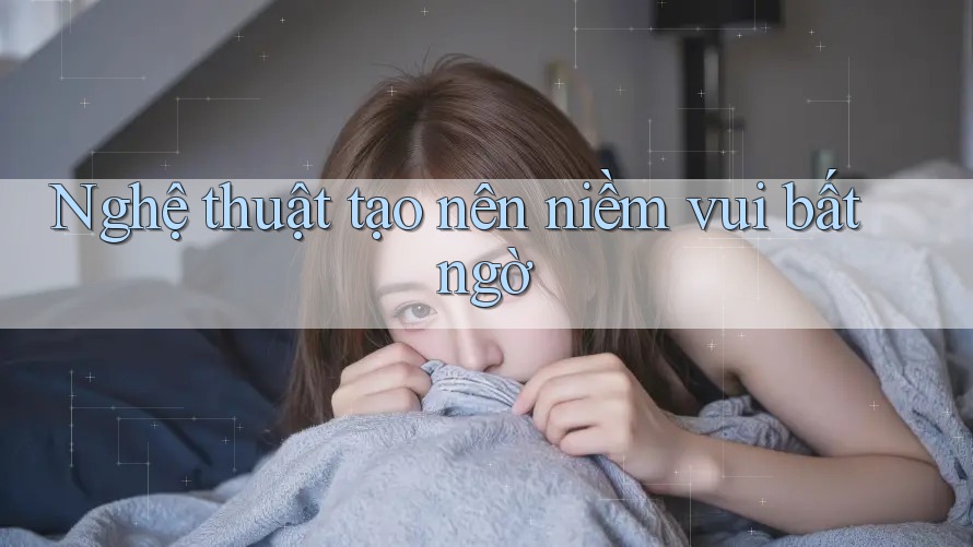Nghệ thuật tạo nên niềm vui bất ngờ
