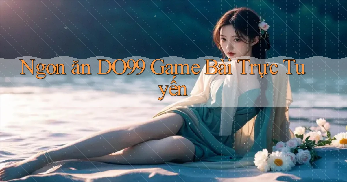 ngon ăn do99 game bài trực tuyến