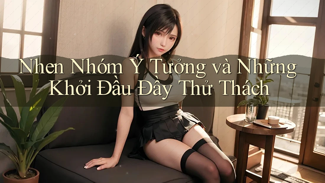 Nhen Nhóm Ý Tưởng và Những Khởi Đầu Đầy Thử Thách