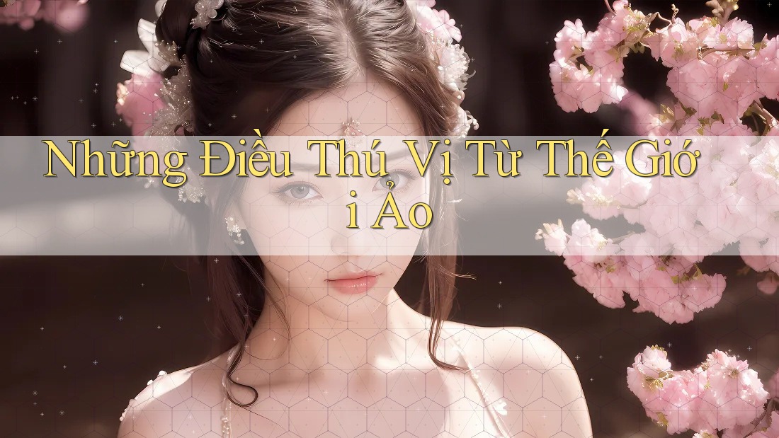 Những Điều Thú Vị Từ Thế Giới Ảo
