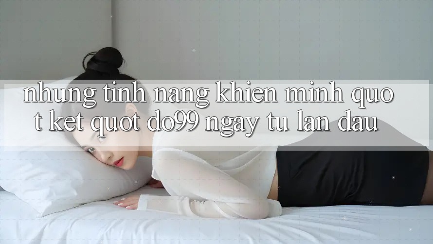 Những tính năng khiến mình " kết" Do99 ngay từ lần đầu