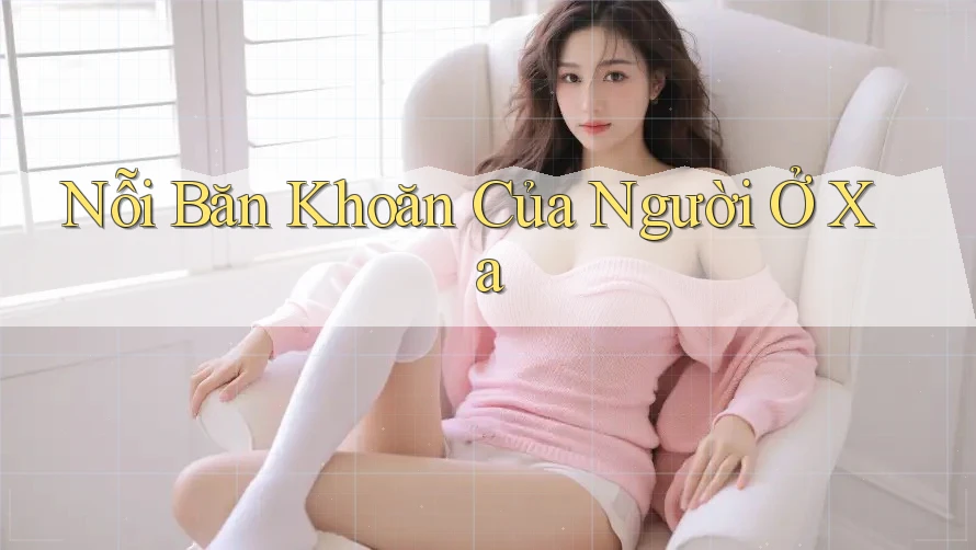 Nỗi Băn Khoăn Của Người Ở Xa