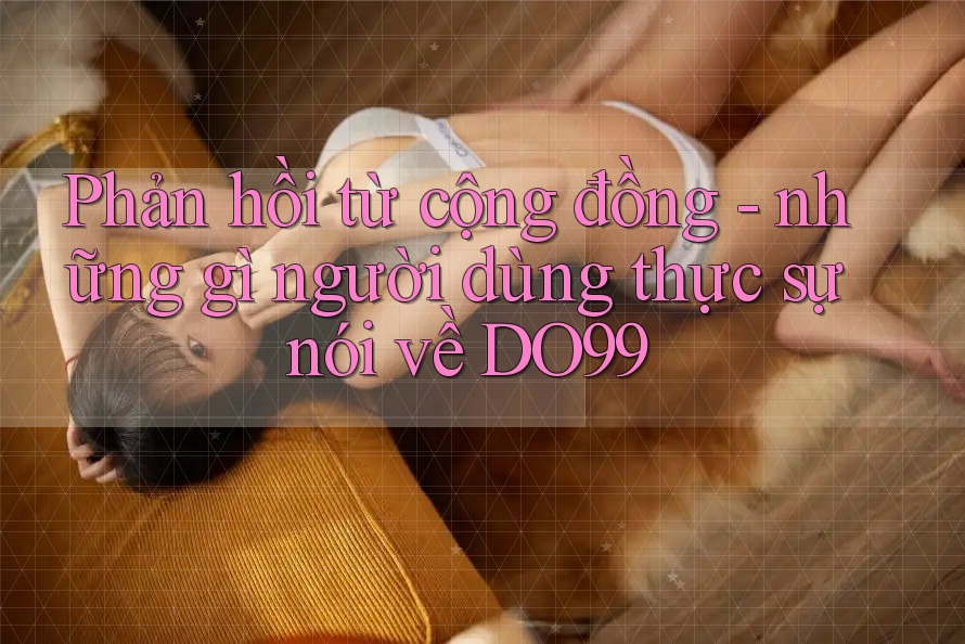 Phản hồi từ cộng đồng - những gì người dùng thực sự nói về DO99