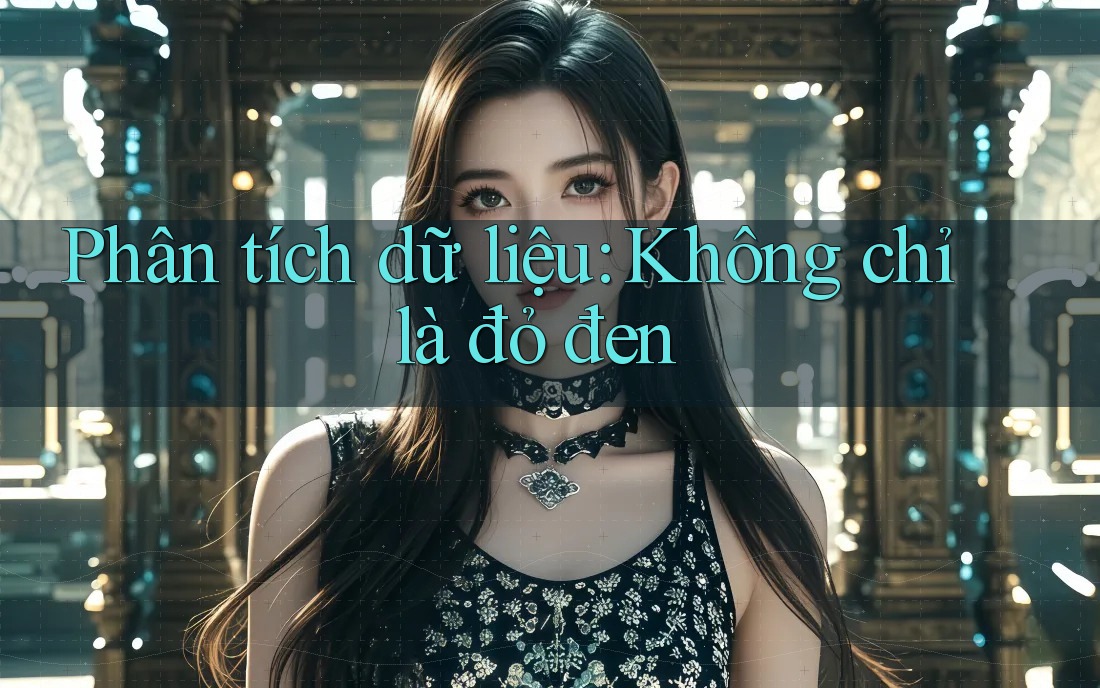 Phân tích dữ liệu: Không chỉ là đỏ đen