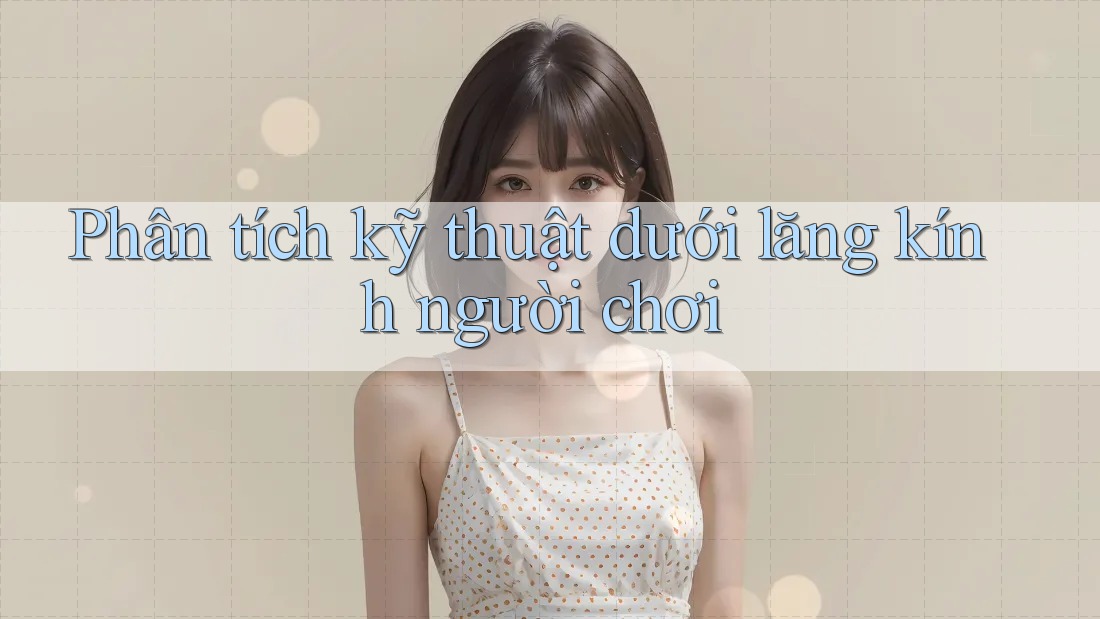 Phân tích kỹ thuật dưới lăng kính người chơi