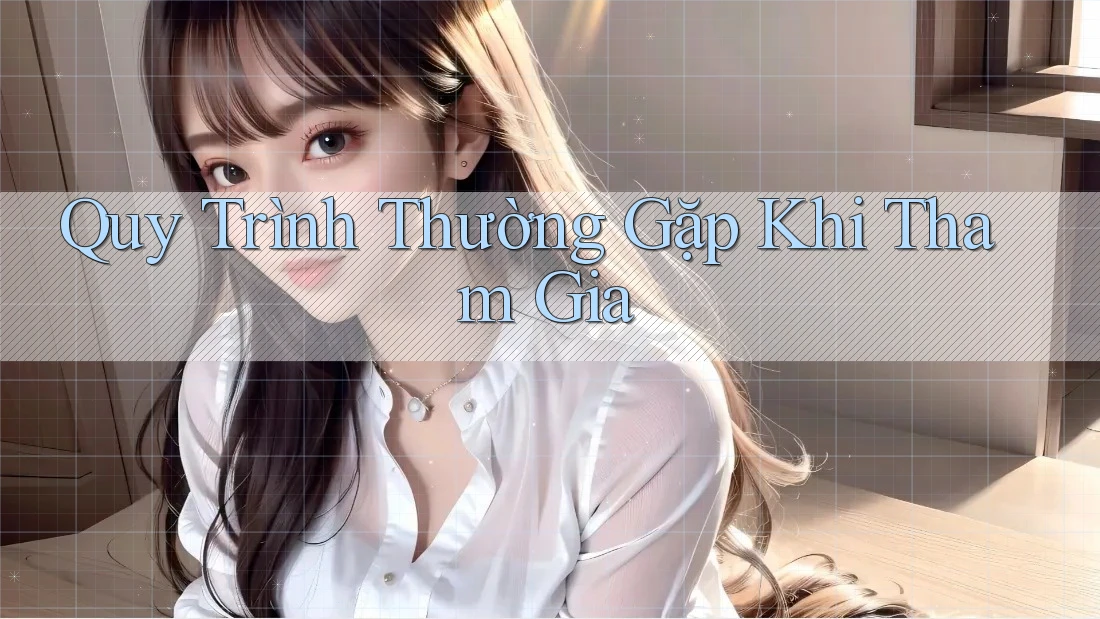 Quy Trình Thường Gặp Khi Tham Gia