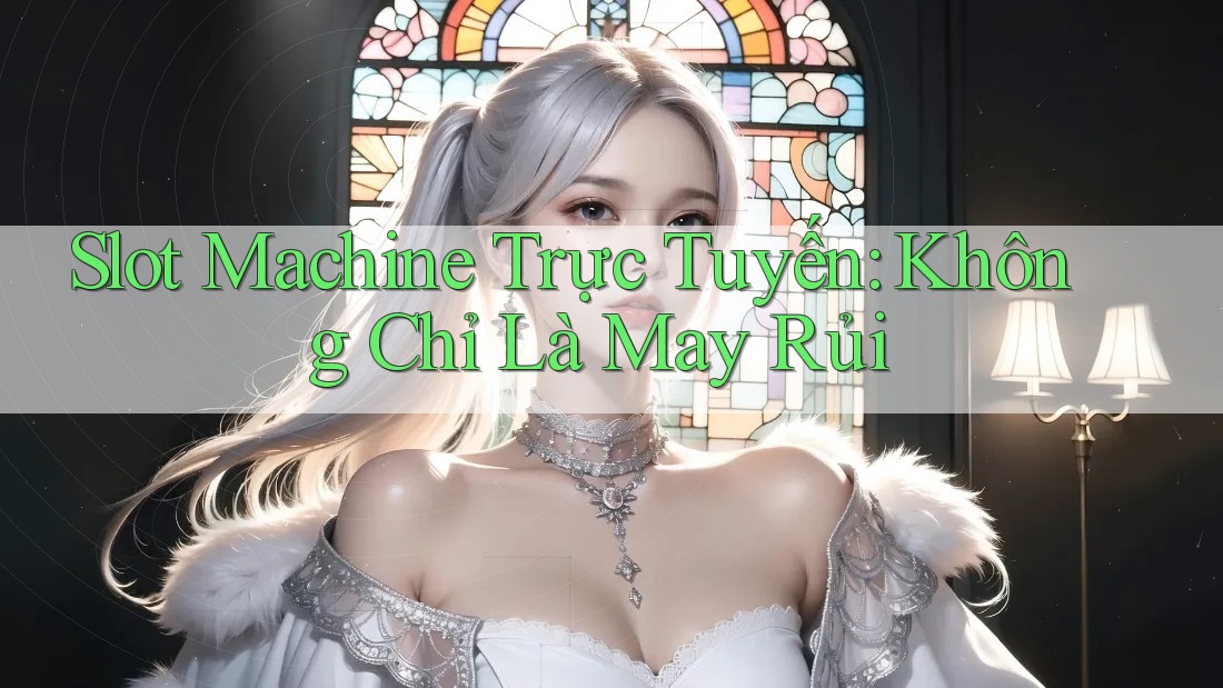 Slot Machine Trực Tuyến: Không Chỉ Là May Rủi