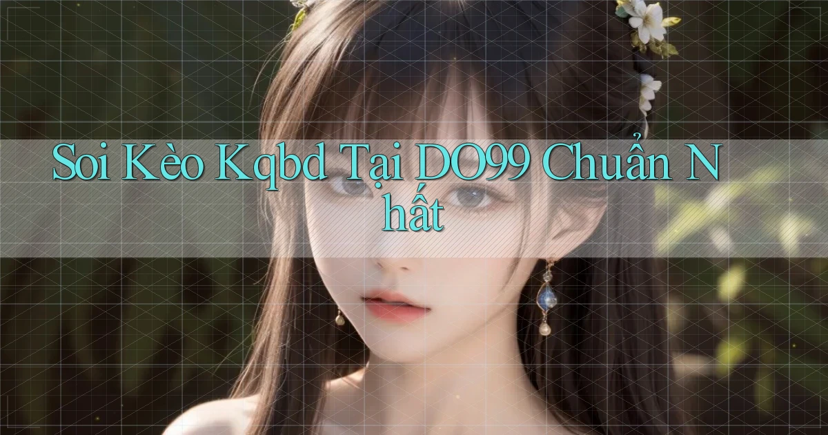 soi kèo kqbd tại do99 chuẩn nhất