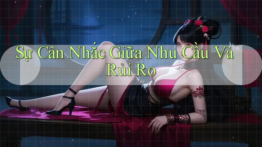 Sự Cân Nhắc Giữa Nhu Cầu Và Rủi Ro
