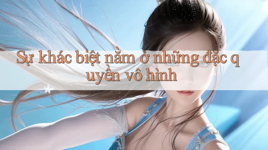 Sự khác biệt nằm ở những đặc quyền vô hình