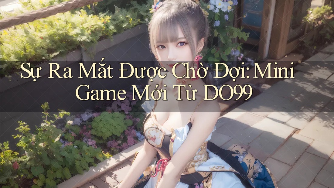 Sự Ra Mắt Được Chờ Đợi: Mini Game Mới Từ DO99