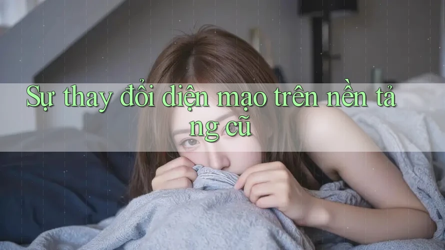 Sự thay đổi diện mạo trên nền tảng cũ