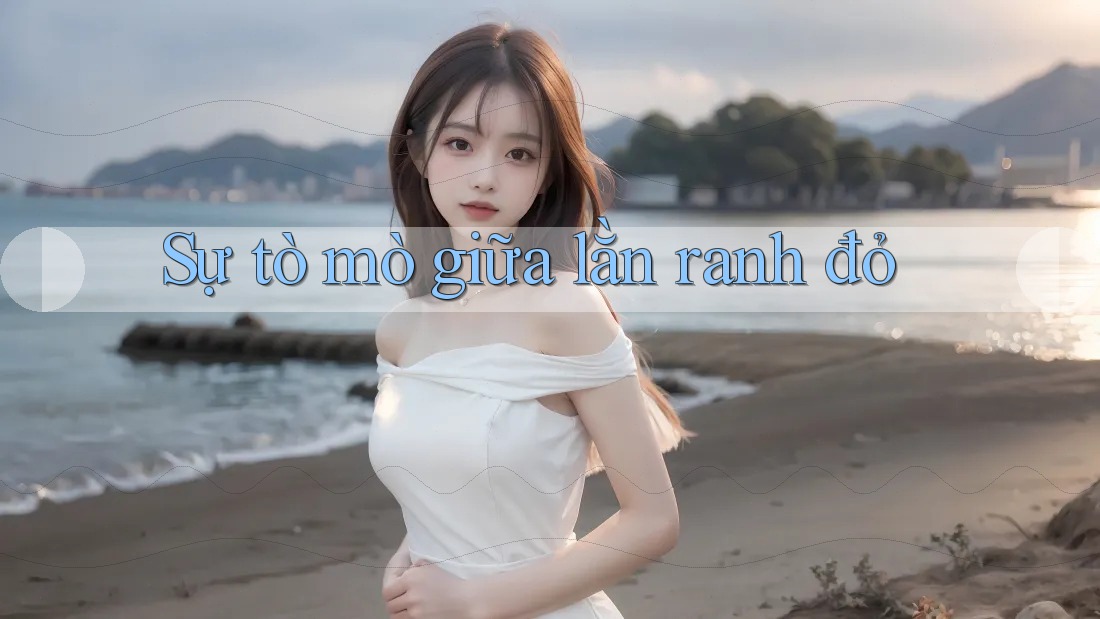 Sự tò mò giữa lằn ranh đỏ