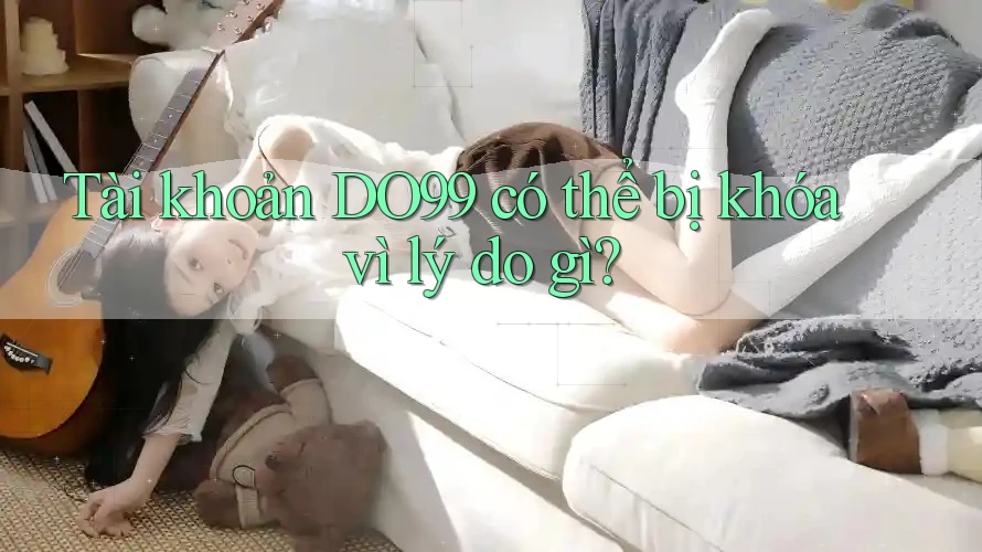 Tài khoản DO99 có thể bị khóa vì lý do gì?