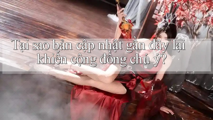 Tại sao bản cập nhật gần đây lại khiến cộng đồng chú ý?
