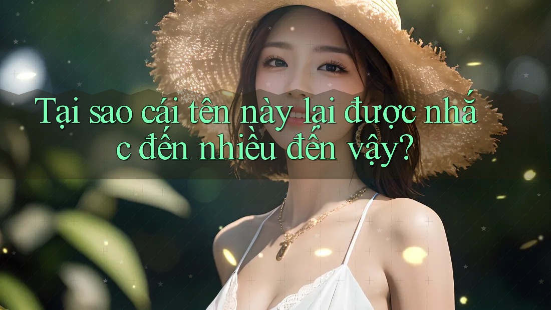 Tại sao cái tên này lại được nhắc đến nhiều đến vậy?