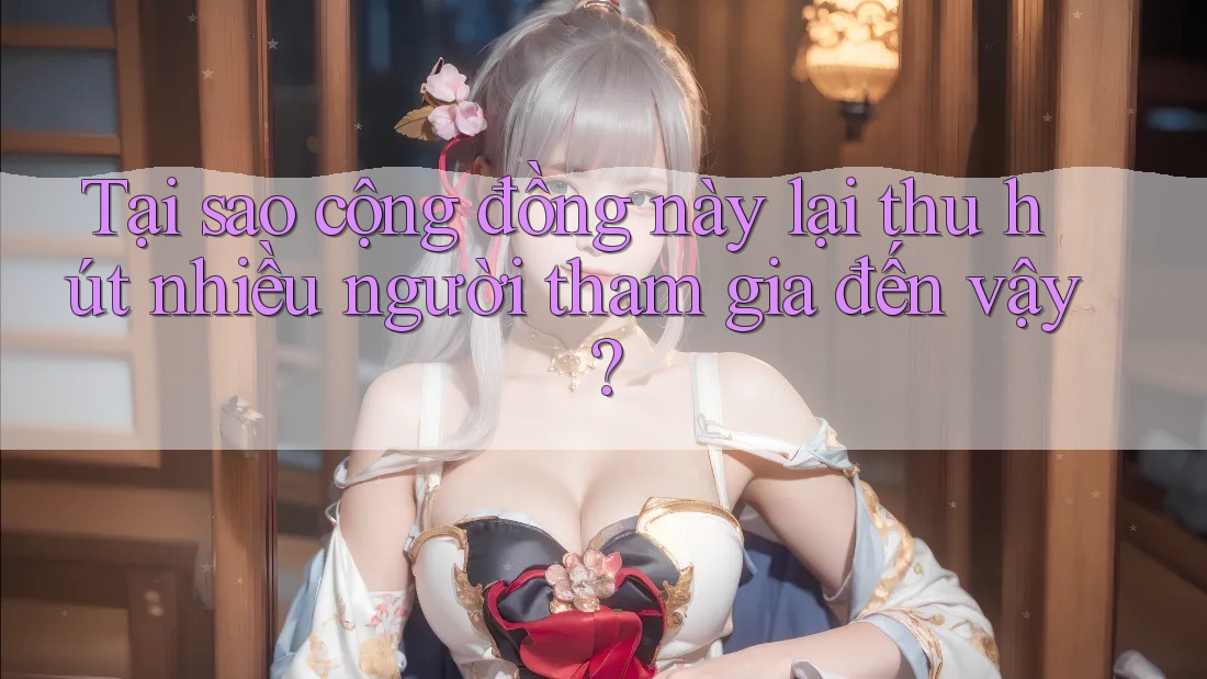 Tại sao cộng đồng này lại thu hút nhiều người tham gia đến vậy?