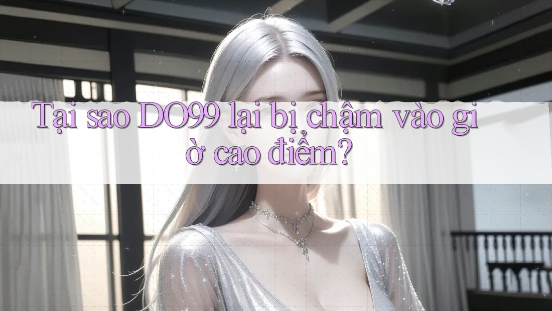 Tại sao DO99 lại bị chậm vào giờ cao điểm?