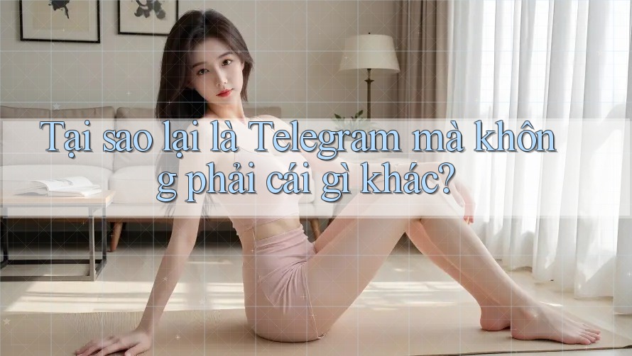 Tại sao lại là Telegram mà không phải cái gì khác?