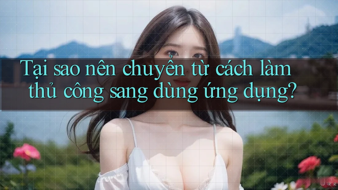 Tại sao nên chuyển từ cách làm thủ công sang dùng ứng dụng?